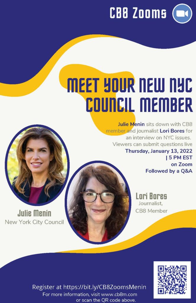 Julie Menin sits down with CB8member and journalist Lori Bores foran interview on NYC issues. Viewers can submit questions live Thursday, January 13, 2022 | 5 PM EST on Zoom Followed by a Q&A